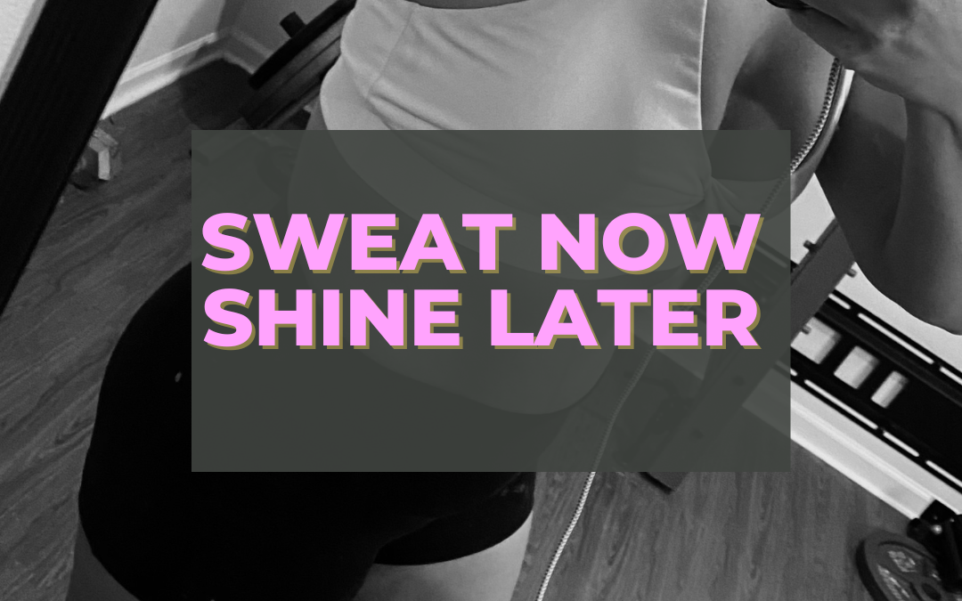 Sweat Now, Shine Later